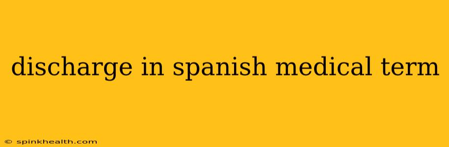 discharge in spanish medical term
