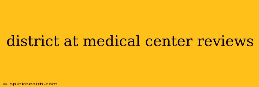 district at medical center reviews