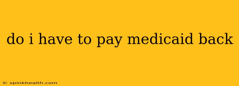 do i have to pay medicaid back