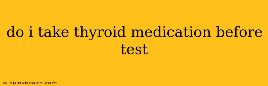 do i take thyroid medication before test
