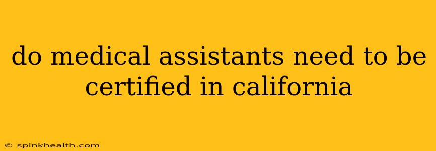 do medical assistants need to be certified in california