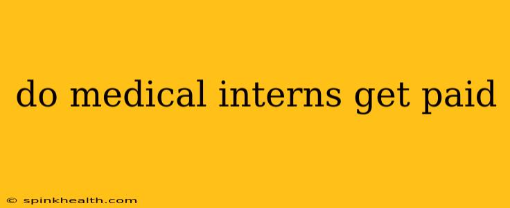 do medical interns get paid
