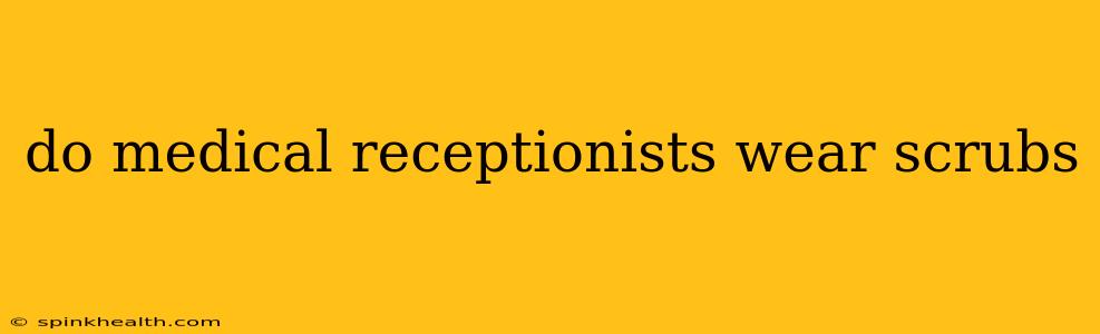 do medical receptionists wear scrubs