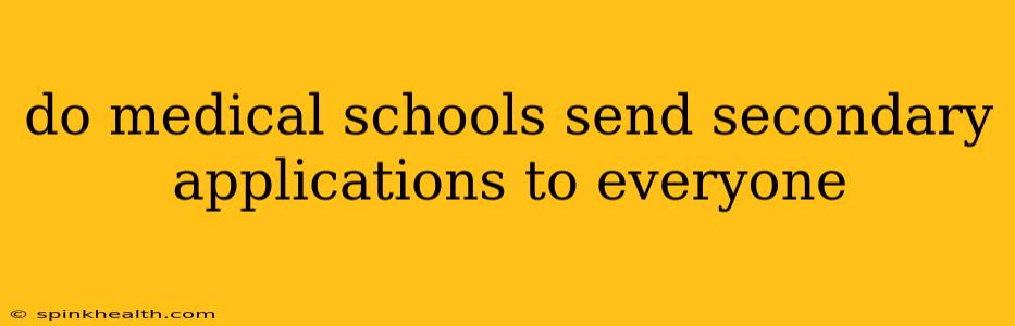 do medical schools send secondary applications to everyone