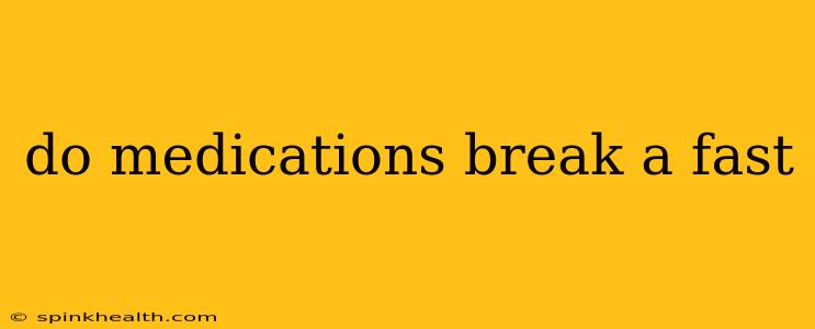 do medications break a fast