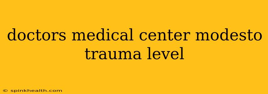doctors medical center modesto trauma level