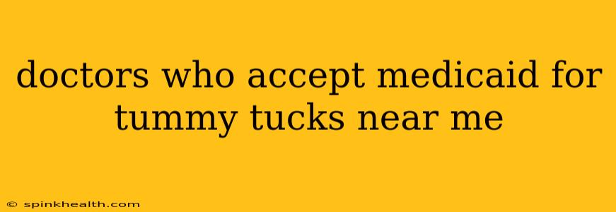 doctors who accept medicaid for tummy tucks near me