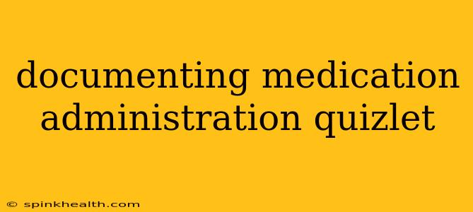 documenting medication administration quizlet