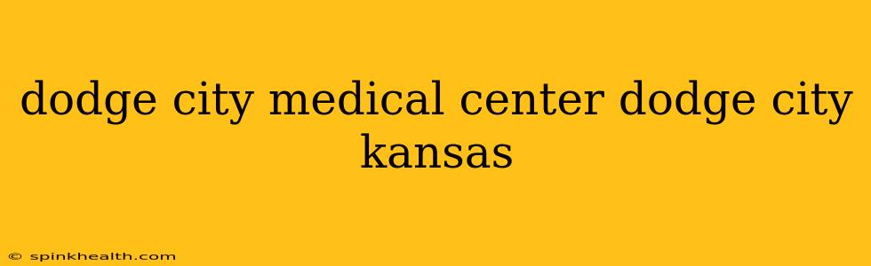 dodge city medical center dodge city kansas