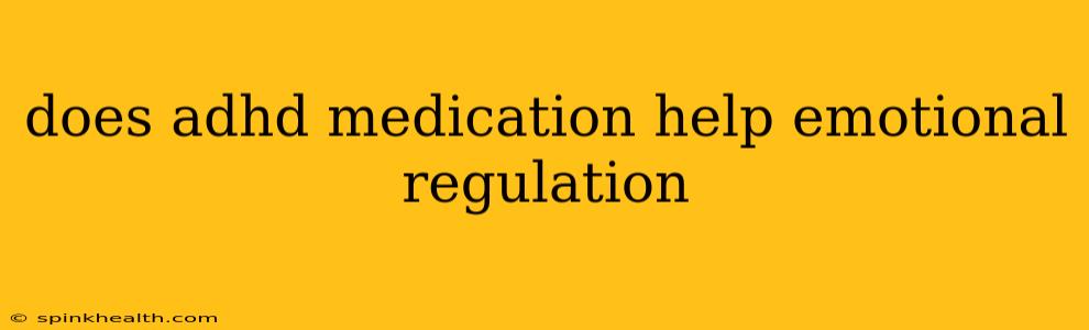 does adhd medication help emotional regulation