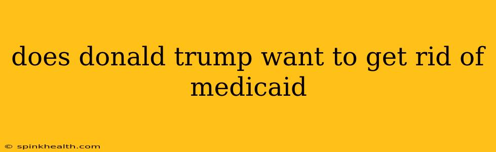 does donald trump want to get rid of medicaid