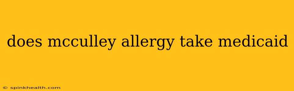 does mcculley allergy take medicaid