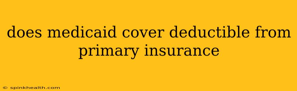 does medicaid cover deductible from primary insurance
