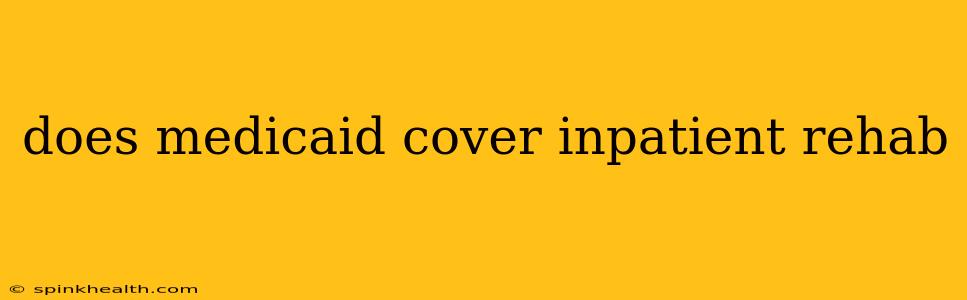 does medicaid cover inpatient rehab