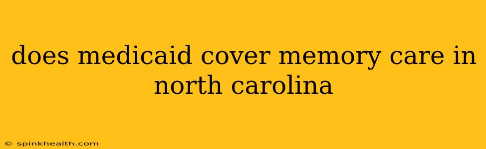 does medicaid cover memory care in north carolina