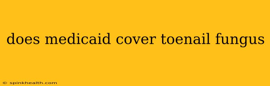 does medicaid cover toenail fungus