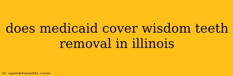 does medicaid cover wisdom teeth removal in illinois