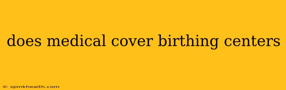 does medical cover birthing centers