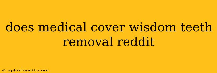 does medical cover wisdom teeth removal reddit