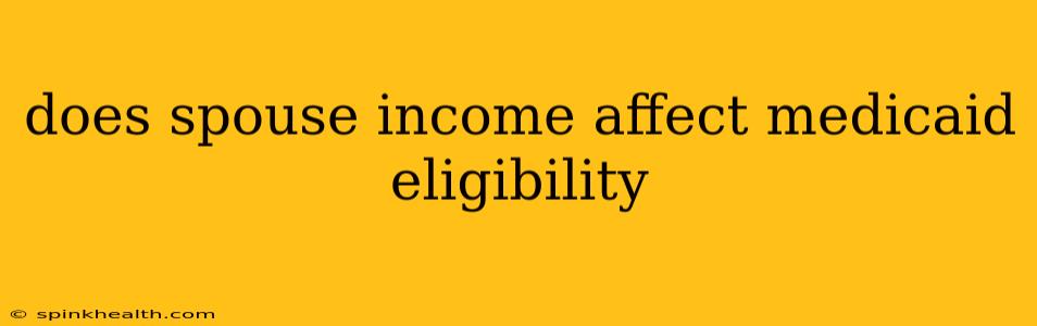 does spouse income affect medicaid eligibility