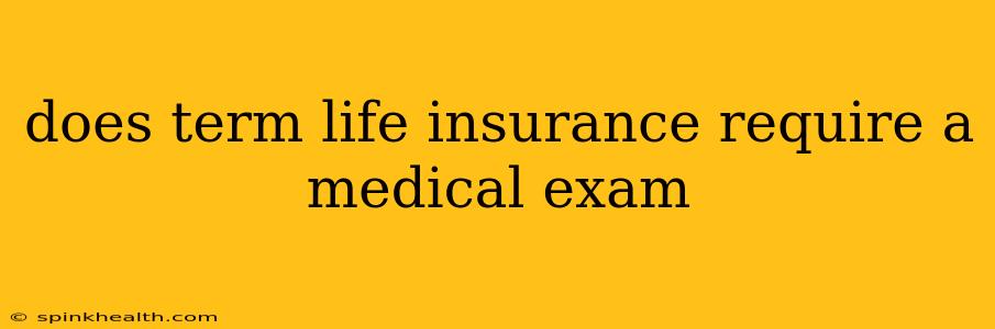 does term life insurance require a medical exam