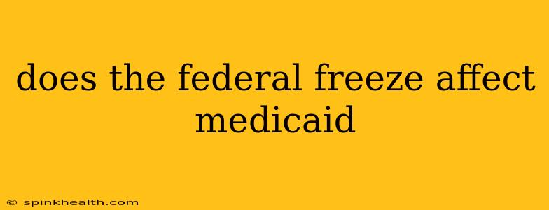 does the federal freeze affect medicaid