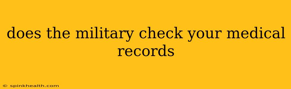 does the military check your medical records