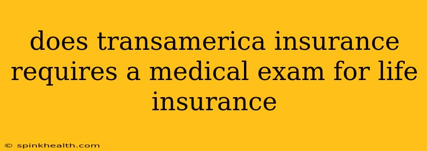 does transamerica insurance requires a medical exam for life insurance