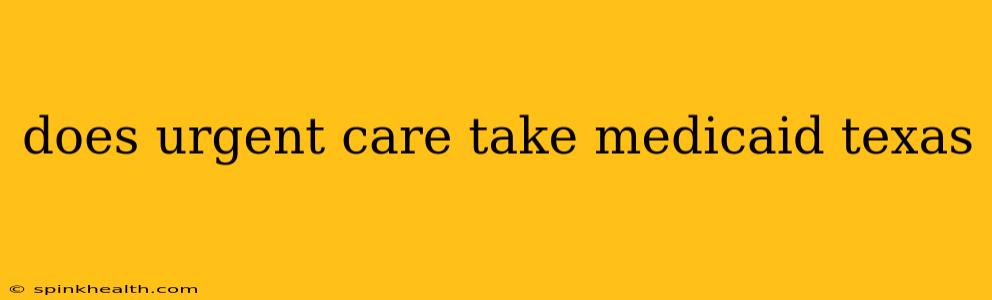 does urgent care take medicaid texas