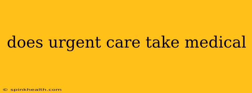 does urgent care take medical