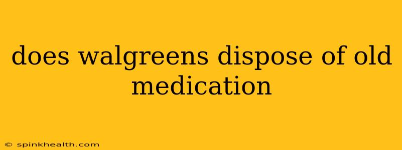does walgreens dispose of old medication
