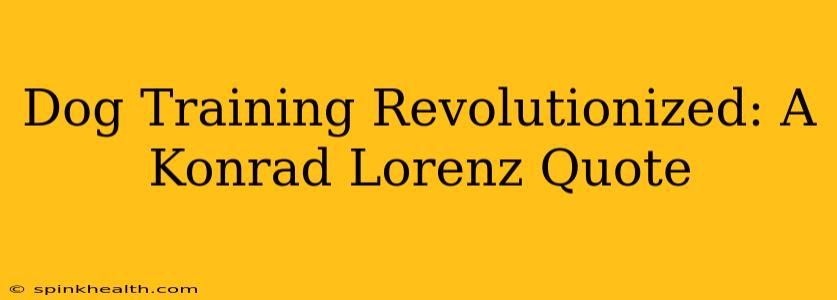 Dog Training Revolutionized: A Konrad Lorenz Quote