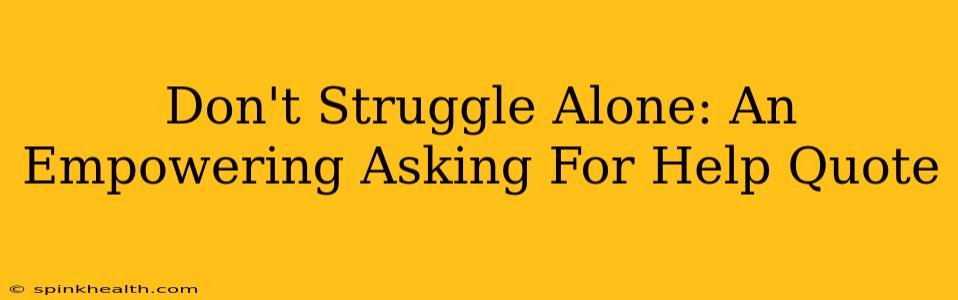 Don't Struggle Alone: An Empowering Asking For Help Quote