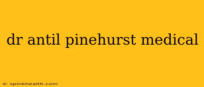 dr antil pinehurst medical