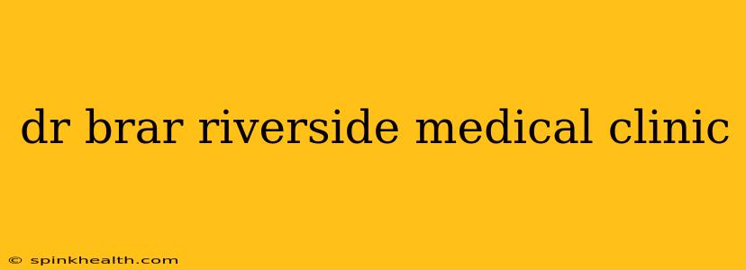 dr brar riverside medical clinic