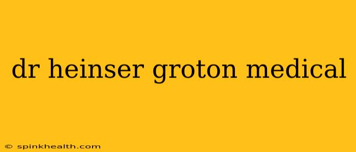 dr heinser groton medical