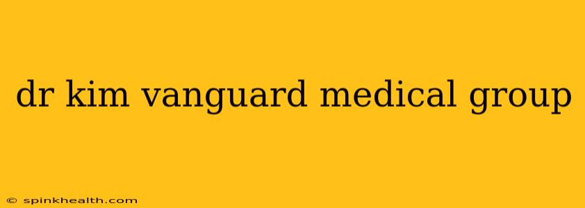 dr kim vanguard medical group