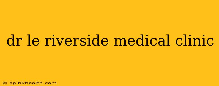 dr le riverside medical clinic