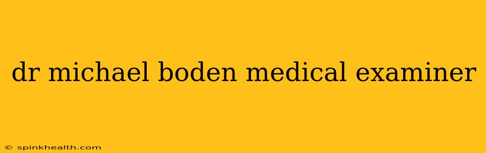 dr michael boden medical examiner