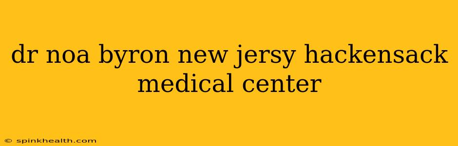 dr noa byron new jersy hackensack medical center
