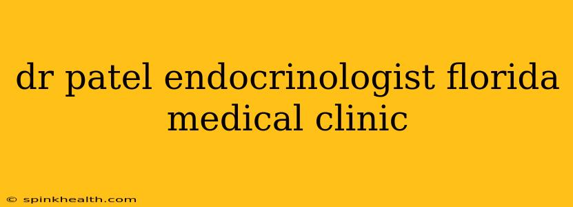 dr patel endocrinologist florida medical clinic