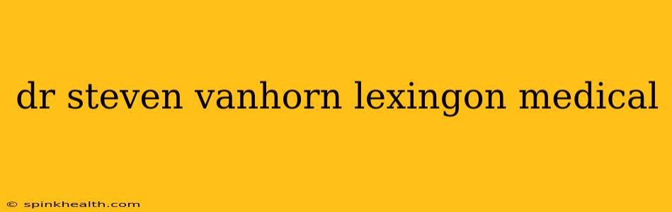dr steven vanhorn lexingon medical
