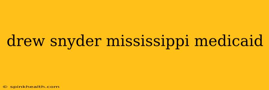 drew snyder mississippi medicaid