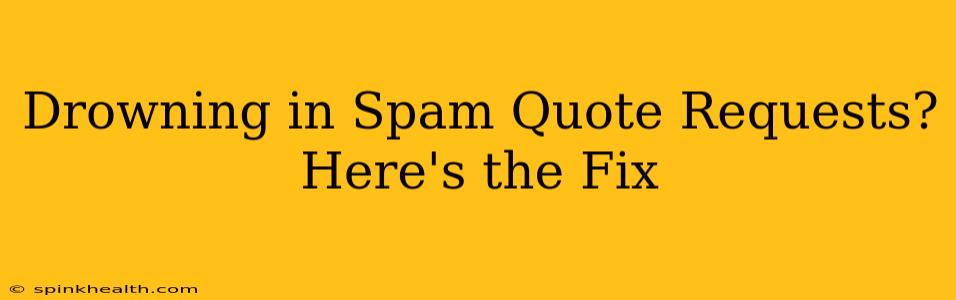 Drowning in Spam Quote Requests? Here's the Fix