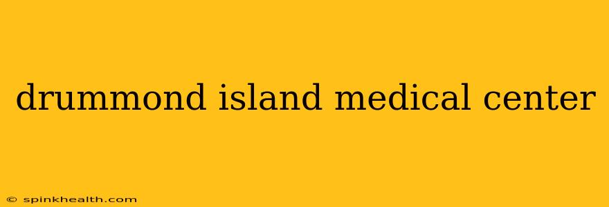 drummond island medical center