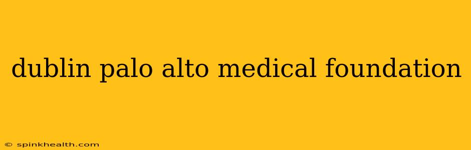 dublin palo alto medical foundation