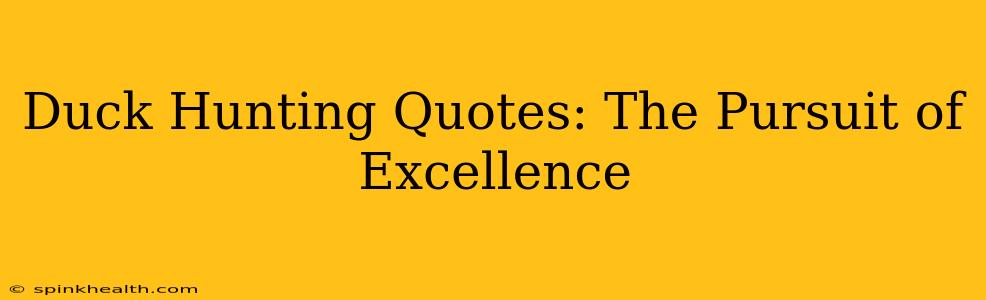Duck Hunting Quotes: The Pursuit of Excellence