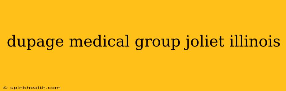 dupage medical group joliet illinois