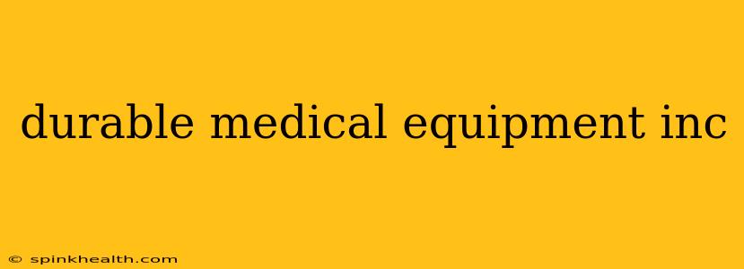 durable medical equipment inc