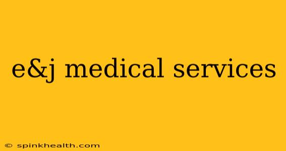 e&j medical services